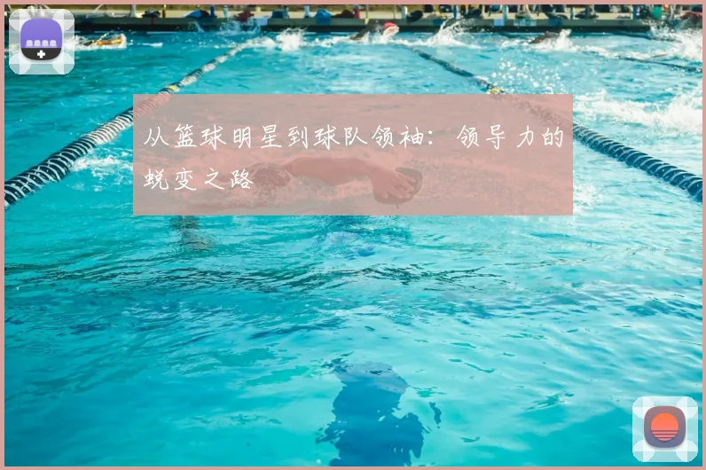从篮球明星到球队领袖：领导力的蜕变之路