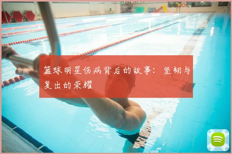 篮球明星伤病背后的故事：坚韧与复出的荣耀