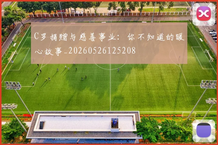 C罗捐赠与慈善事业:你不知道的暖心故事_20260526125208
